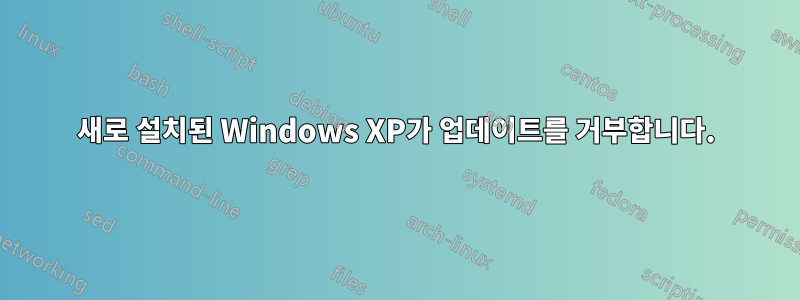 새로 설치된 Windows XP가 업데이트를 거부합니다.