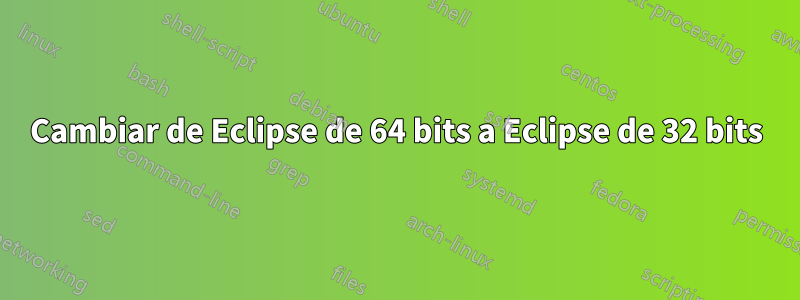 Cambiar de Eclipse de 64 bits a Eclipse de 32 bits