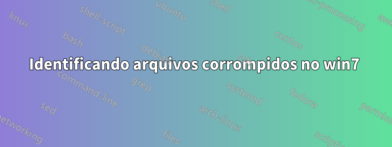 Identificando arquivos corrompidos no win7