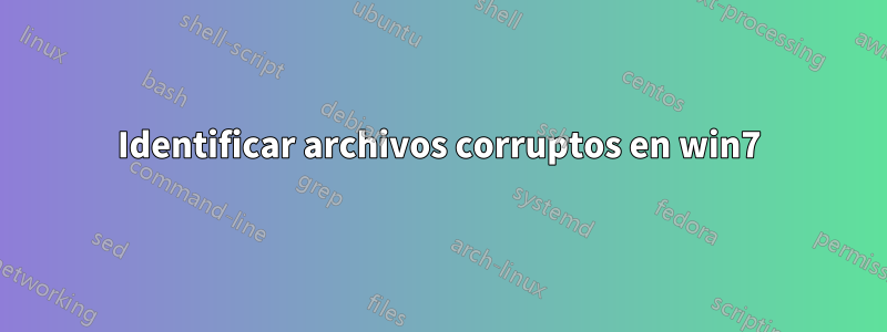 Identificar archivos corruptos en win7