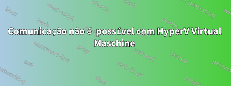 Comunicação não é possível com HyperV Virtual Maschine