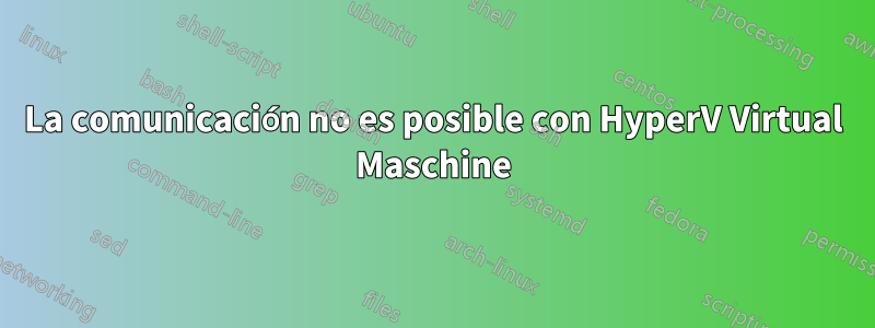 La comunicación no es posible con HyperV Virtual Maschine