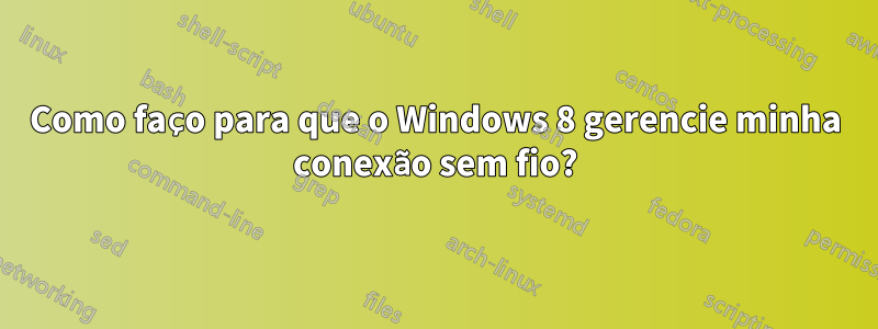 Como faço para que o Windows 8 gerencie minha conexão sem fio?