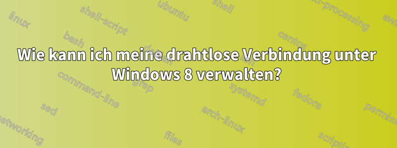 Wie kann ich meine drahtlose Verbindung unter Windows 8 verwalten?