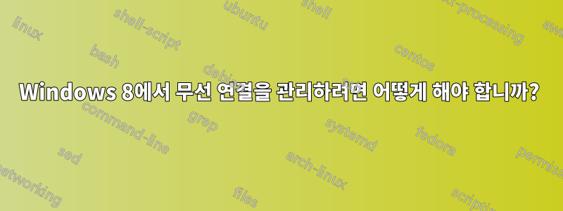 Windows 8에서 무선 연결을 관리하려면 어떻게 해야 합니까?