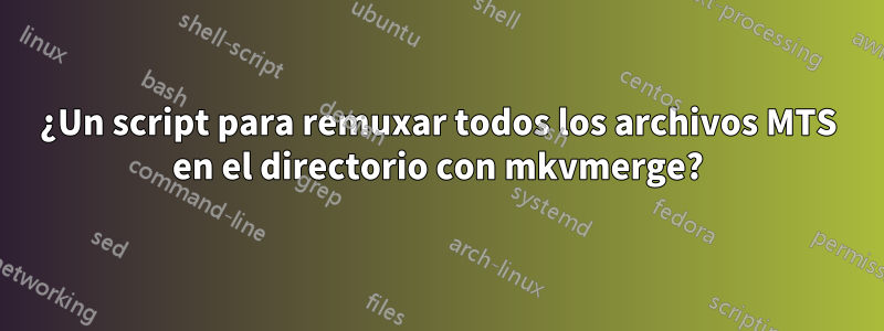 ¿Un script para remuxar todos los archivos MTS en el directorio con mkvmerge?