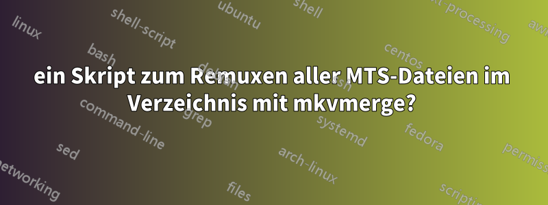 ein Skript zum Remuxen aller MTS-Dateien im Verzeichnis mit mkvmerge?