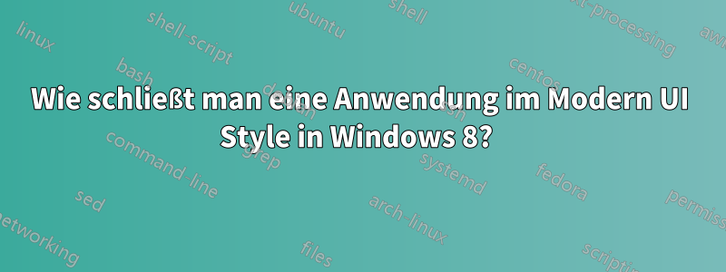 Wie schließt man eine Anwendung im Modern UI Style in Windows 8? 