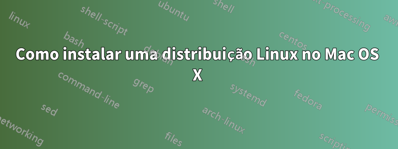 Como instalar uma distribuição Linux no Mac OS X