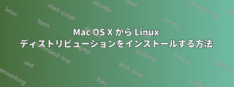 Mac OS X から Linux ディストリビューションをインストールする方法