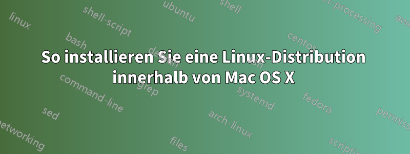 So installieren Sie eine Linux-Distribution innerhalb von Mac OS X