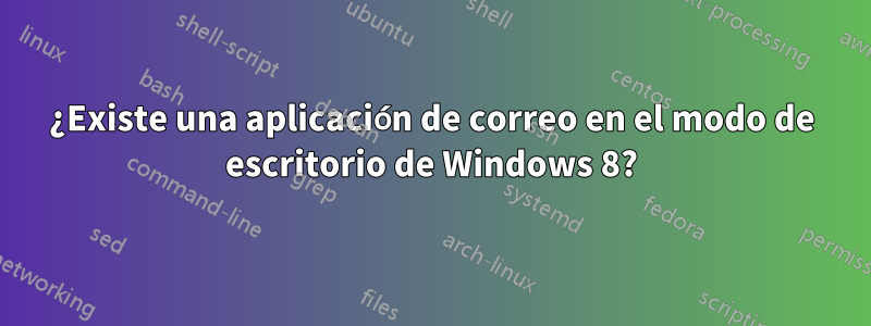 ¿Existe una aplicación de correo en el modo de escritorio de Windows 8?