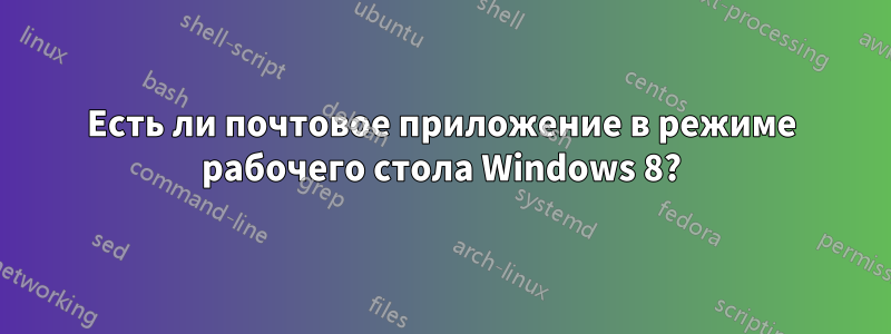 Есть ли почтовое приложение в режиме рабочего стола Windows 8?