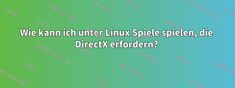 Wie kann ich unter Linux Spiele spielen, die DirectX erfordern?