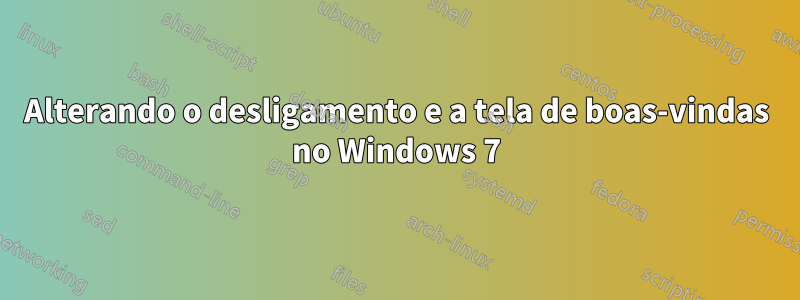 Alterando o desligamento e a tela de boas-vindas no Windows 7