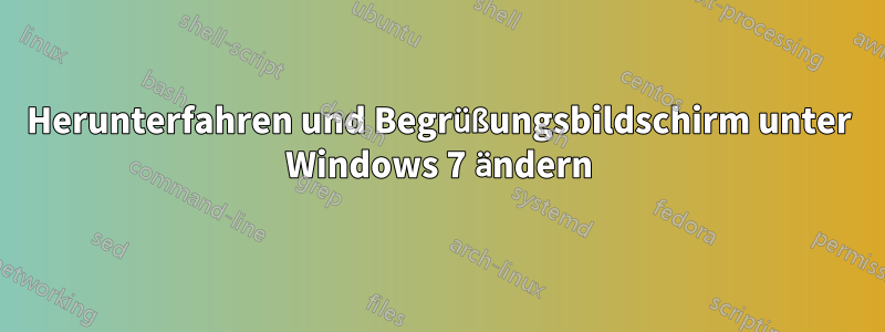 Herunterfahren und Begrüßungsbildschirm unter Windows 7 ändern