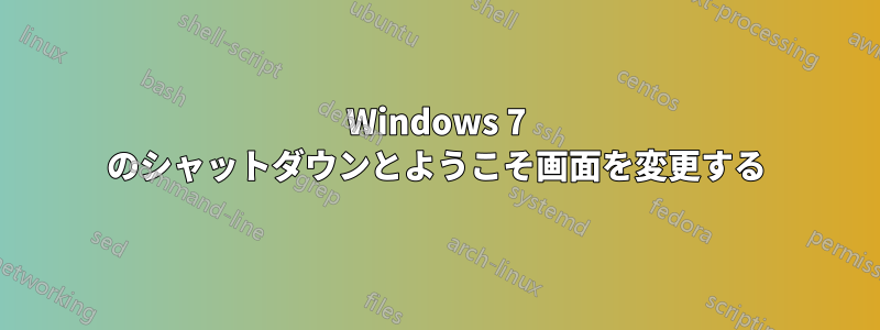 Windows 7 のシャットダウンとようこそ画面を変更する