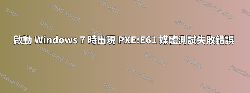 啟動 Windows 7 時出現 PXE:E61 媒體測試失敗錯誤