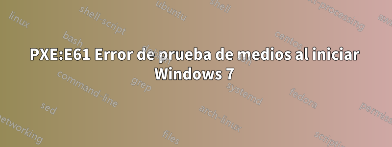 PXE:E61 Error de prueba de medios al iniciar Windows 7