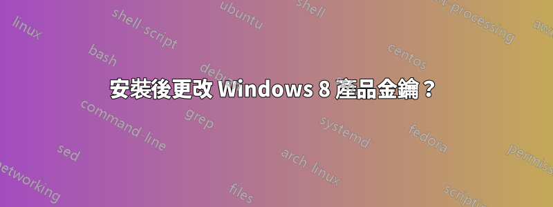 安裝後更改 Windows 8 產品金鑰？