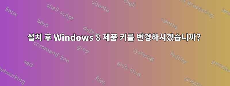 설치 후 Windows 8 제품 키를 변경하시겠습니까?