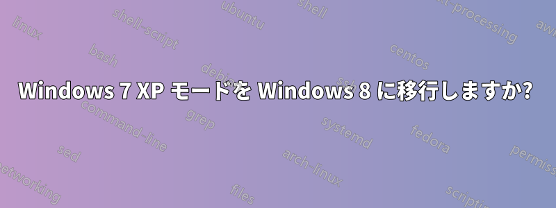 Windows 7 XP モードを Windows 8 に移行しますか?