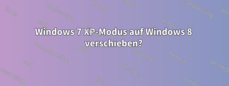 Windows 7 XP-Modus auf Windows 8 verschieben?