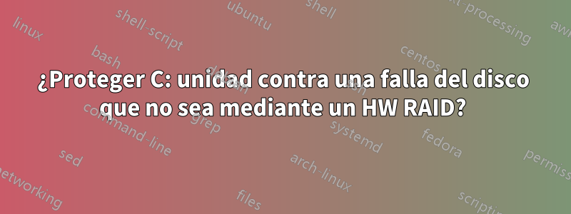 ¿Proteger C: unidad contra una falla del disco que no sea mediante un HW RAID?