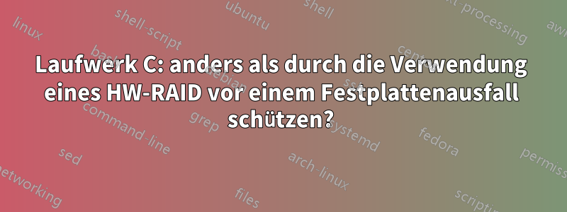 Laufwerk C: anders als durch die Verwendung eines HW-RAID vor einem Festplattenausfall schützen?