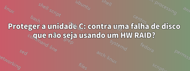 Proteger a unidade C: contra uma falha de disco que não seja usando um HW RAID?