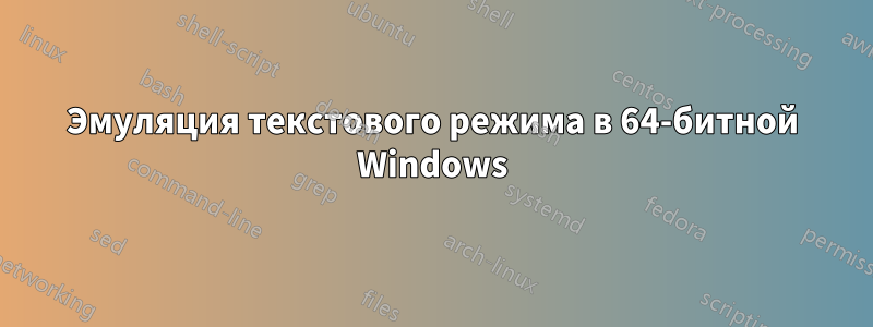 Эмуляция текстового режима в 64-битной Windows