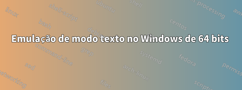 Emulação de modo texto no Windows de 64 bits