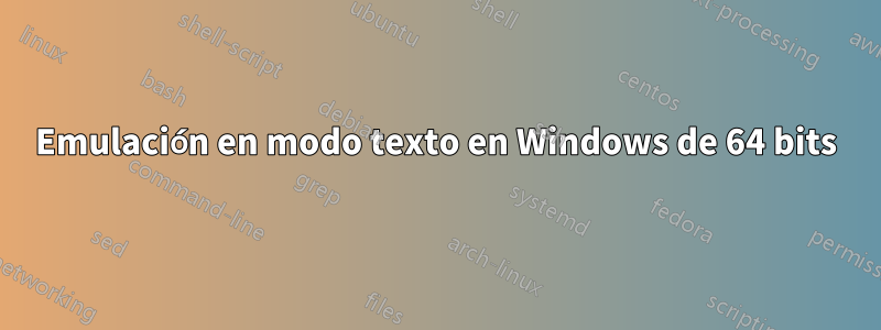 Emulación en modo texto en Windows de 64 bits