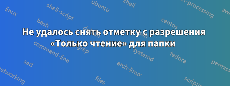 Не удалось снять отметку с разрешения «Только чтение» для папки 