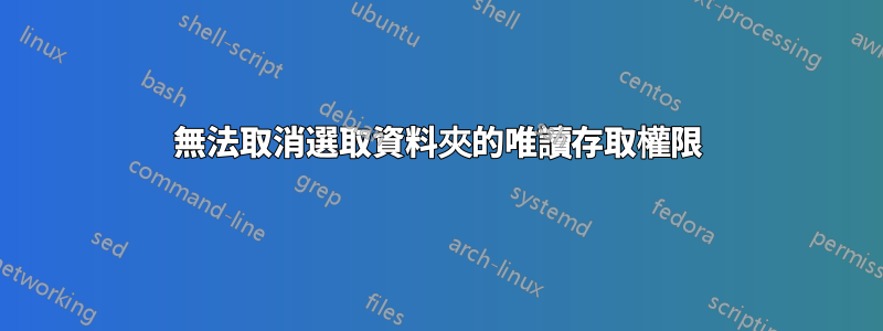 無法取消選取資料夾的唯讀存取權限