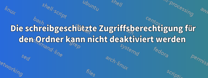 Die schreibgeschützte Zugriffsberechtigung für den Ordner kann nicht deaktiviert werden 