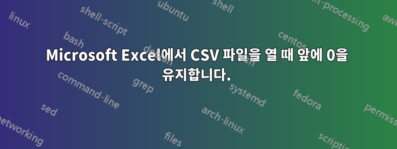 Microsoft Excel에서 CSV 파일을 열 때 앞에 0을 유지합니다.