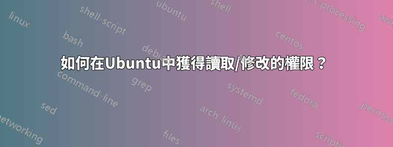 如何在Ubuntu中獲得讀取/修改的權限？