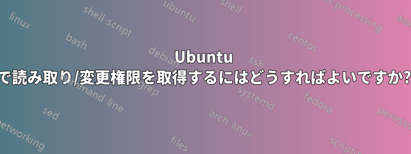 Ubuntu で読み取り/変更権限を取得するにはどうすればよいですか?