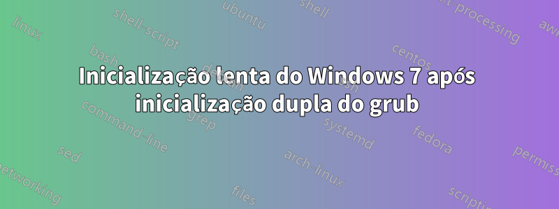 Inicialização lenta do Windows 7 após inicialização dupla do grub