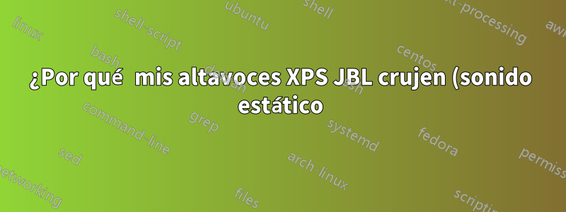 ¿Por qué mis altavoces XPS JBL crujen (sonido estático)?