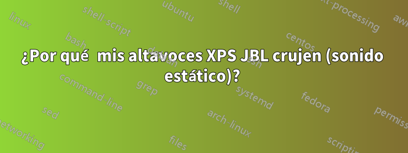 ¿Por qué mis altavoces XPS JBL crujen (sonido estático)?