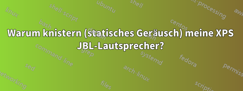 Warum knistern (statisches Geräusch) meine XPS JBL-Lautsprecher?