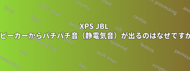 XPS JBL スピーカーからパチパチ音（静電気音）が出るのはなぜですか?