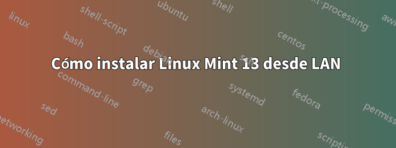 Cómo instalar Linux Mint 13 desde LAN