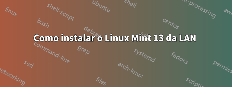 Como instalar o Linux Mint 13 da LAN