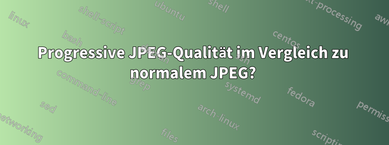 Progressive JPEG-Qualität im Vergleich zu normalem JPEG?