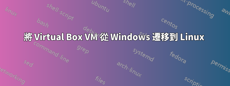 將 Virtual Box VM 從 Windows 遷移到 Linux