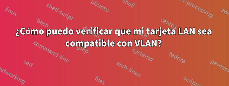 ¿Cómo puedo verificar que mi tarjeta LAN sea compatible con VLAN?