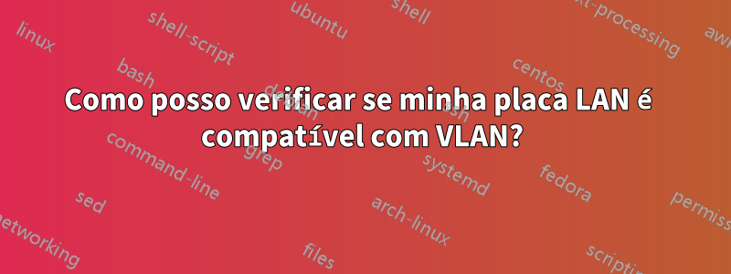 Como posso verificar se minha placa LAN é compatível com VLAN?